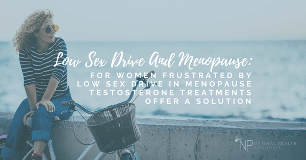 Low Sex Drive And Menopause: For Women Frustrated By Low Sex Drive In Menopause Testosterone Treatments Offer A Solution Low Sex Drive And Menopause: For Women Frustrated By Low Sex Drive In Menopause Testosterone Treatments Offer A Solution